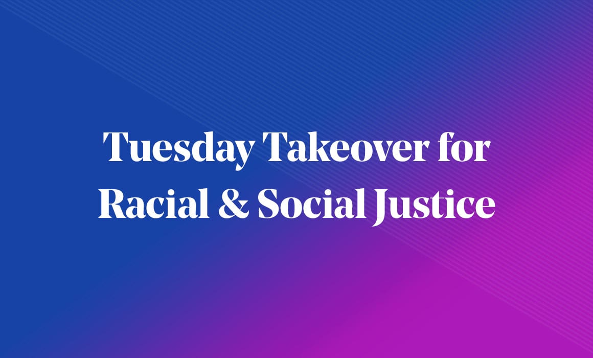 Tuesday Takeover for Racial & Social Justice