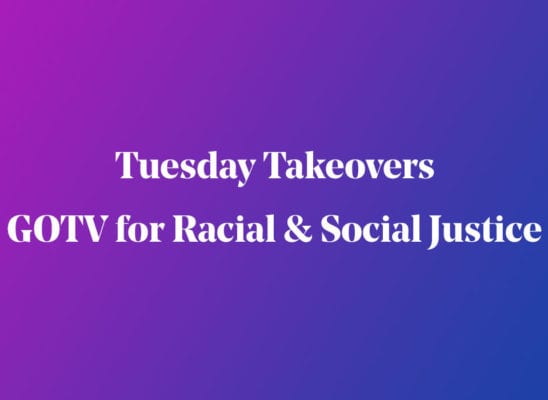 Tuesday Takeovers - GOTV for Racial & Social Justice
