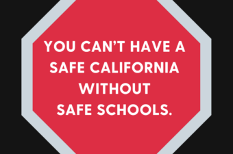 Black background and large red stop sign graphic with the following text on the stop sign: YOU CAN'T HAVE A SAFE CALIFORNIA WITHOUT SAFE SCHOOLS. CTA logo on the bottom right.