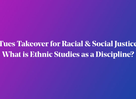Tues Takeover for Racial & Social Justice |What is Ethnic Studies as a Discipline?