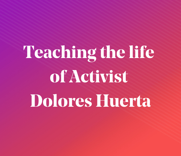learn more about the K-12 curriculum that was created by educators to honor the life’s work of activist icon Dolores Huerta.