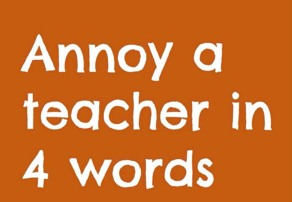 Annoy a teacher meme